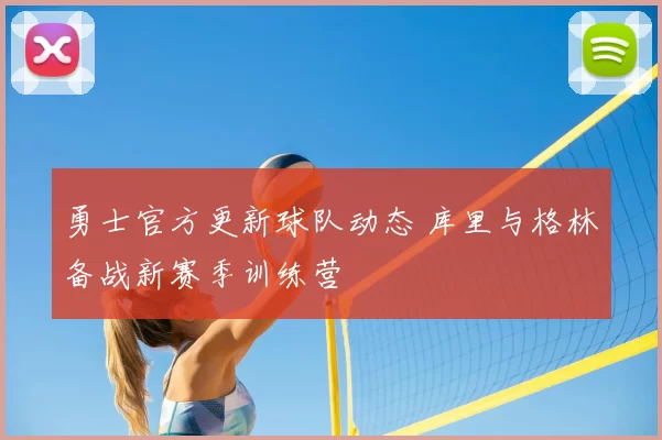 勇士官方更新球队动态 库里与格林备战新赛季训练营
