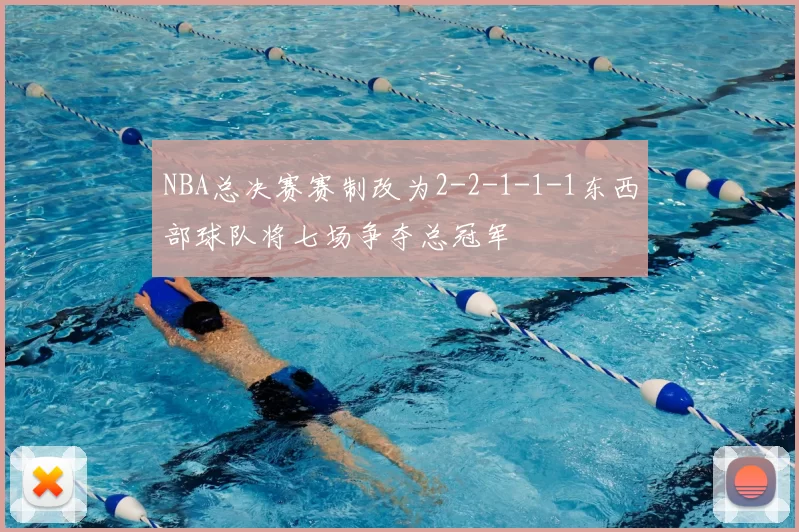 NBA总决赛赛制改为2-2-1-1-1东西部球队将七场争夺总冠军