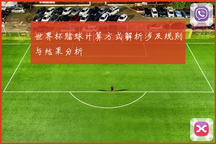 世界杯赌球计算方式解析涉及规则与结果分析