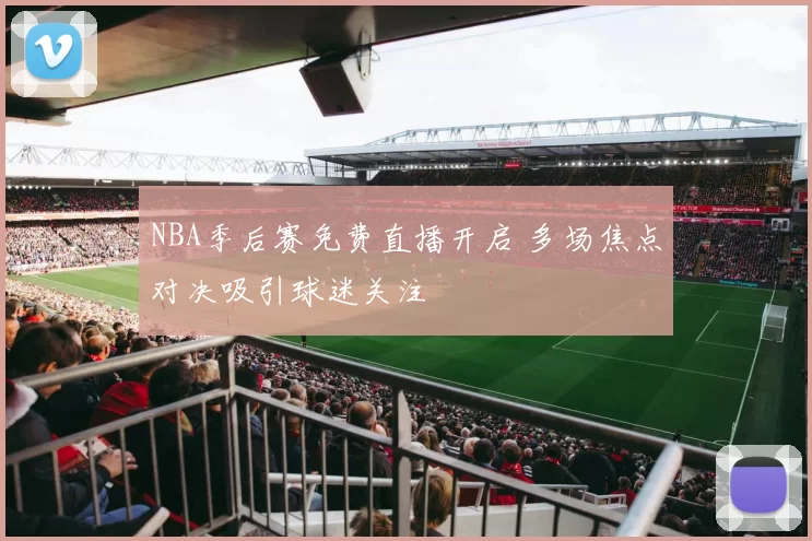 NBA季后赛免费直播开启 多场焦点对决吸引球迷关注