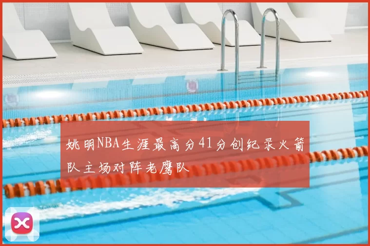 姚明NBA生涯最高分41分创纪录火箭队主场对阵老鹰队