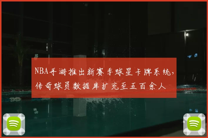 NBA手游推出新赛季球星卡牌系统,传奇球员数据库扩充至五百余人
