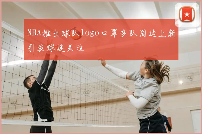 NBA推出球队logo口罩多队周边上新引发球迷关注